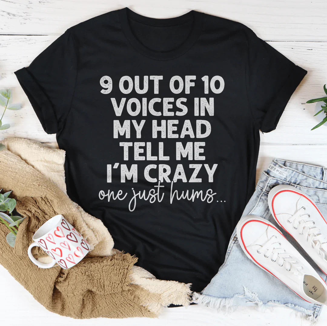 9 Out Of 10 Voices In My Head Tell Me I'm Crazy One Just Hums Tee